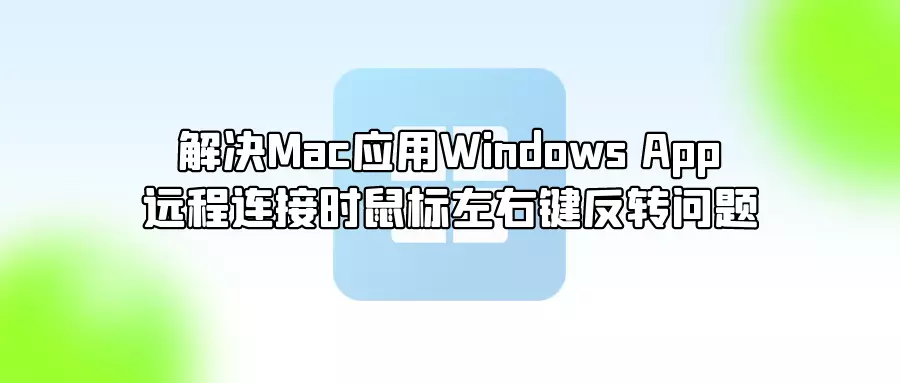解决Mac应用Windows App远程连接时鼠标左右键反转问题