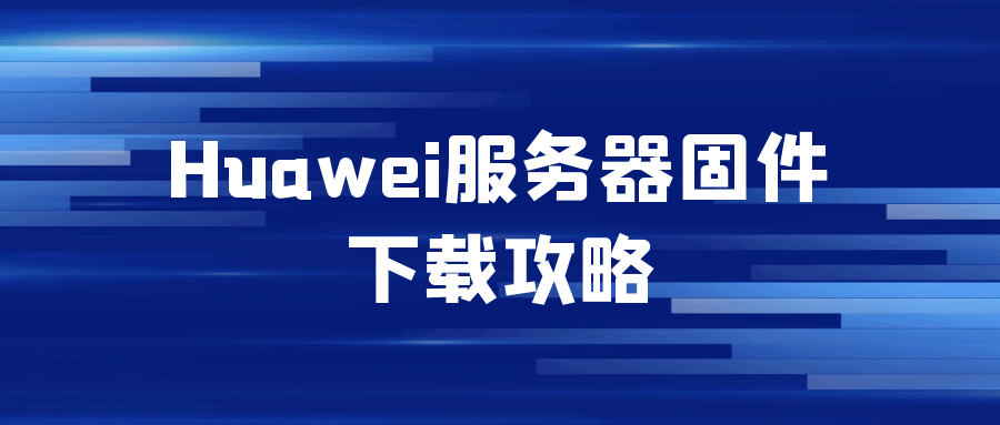 Huawei服务器固件下载攻略